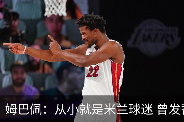 姆巴佩：从小就是米兰球迷 曾发誓去意甲只为米兰踢